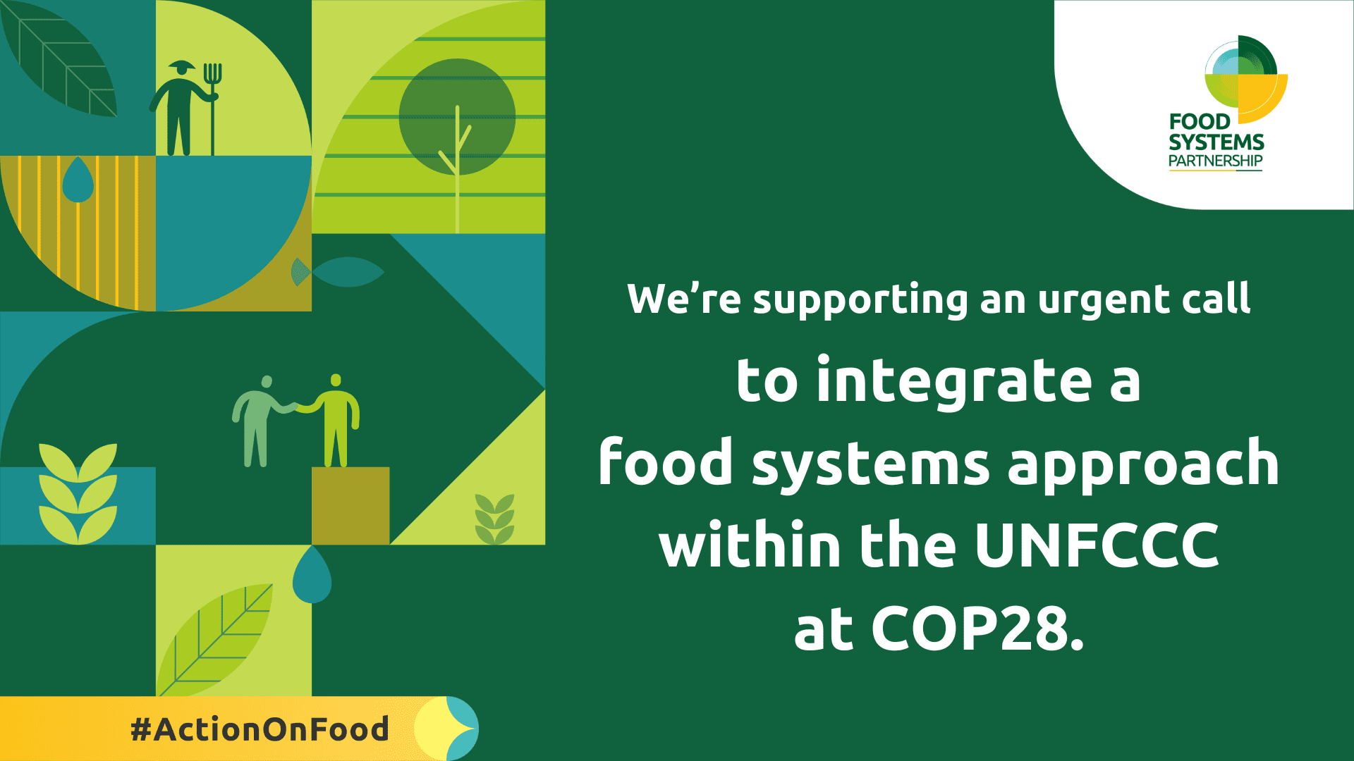 Poster for the food systems partnership - text = We're supporting an urgent call to integrate a food systems appraoch within the UNFCCC at COP28.
