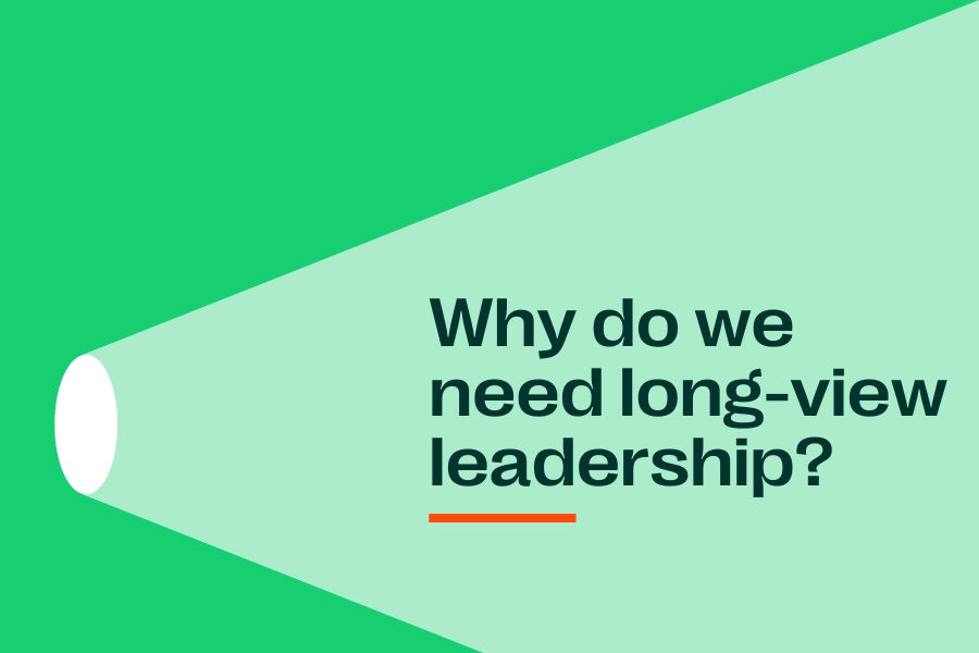 why do we need long view leadership